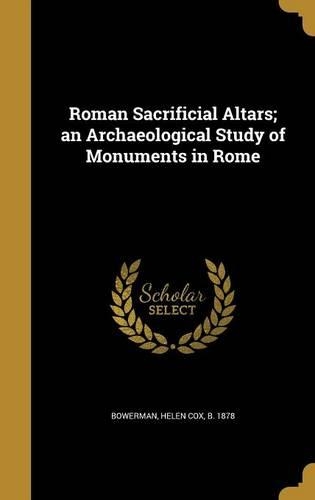 Roman Sacrificial Altars; an Archaeological Study of Monuments in Rome