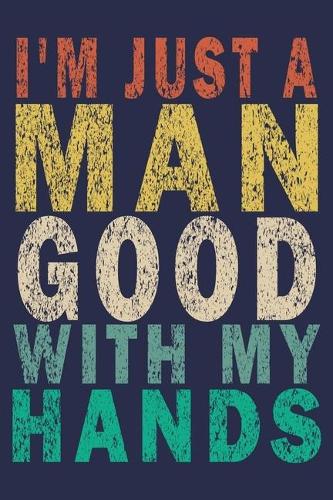 I'm Just A Man Good With My Hands