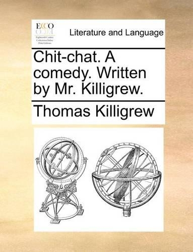 Chit-chat. A comedy. Written by Mr. Killigrew.