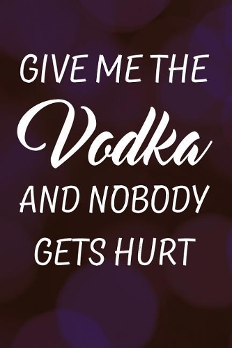 Give Me the Vodka and Nobody Gets Hurt