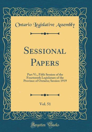 Sessional Papers, Vol. 51: Part Vi., Fifth Session of the Fourteenth Legislature of the Province of Ontario; Session 1919 (Classic Reprint)