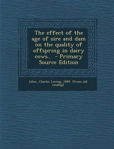 The Effect of the Age of Sire and Dam on the Quality of Offspring in Dairy Cows.. - Primary Source Edition