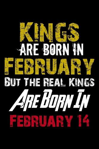 Kings Are Born In February Real Kings Are Born In February 14 Notebook Birthday Funny Gift