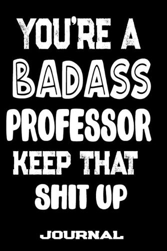 You're A Badass Professor Keep That Shit Up