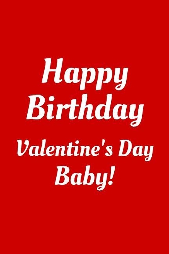 Happy Birthday Valentine's Day Baby!