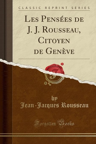 Les Pensées de J. J. Rousseau, Citoyen de Genève (Classic Reprint)