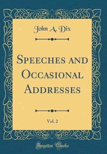 Speeches and Occasional Addresses, Vol. 2 (Classic Reprint)