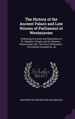 The History of the Ancient Palace and Late Houses of Parliament at Westminster