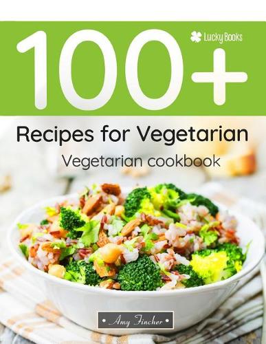 Vegetarian Cookbook. 100+ Recipes for Vegetarian