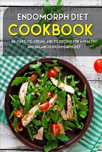 Endomorph Diet: 40+Tart, Ice-Cream, and Pie recipes for a healthy and balanced Endomorph diet