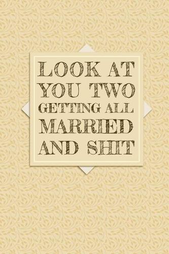 Look At You Two Getting All Married And Shit