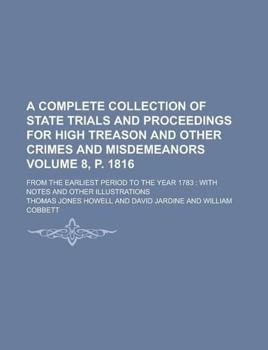 A Complete Collection of State Trials and Proceedings for High Treason and Other Crimes and Misdemeanors; From the Earliest Period to the Year 1783