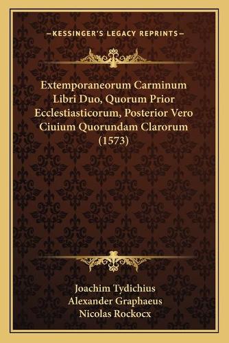 Extemporaneorum Carminum Libri Duo, Quorum Prior Ecclestiasticorum, Posterior Vero Ciuium Quorundam Clarorum (1573)