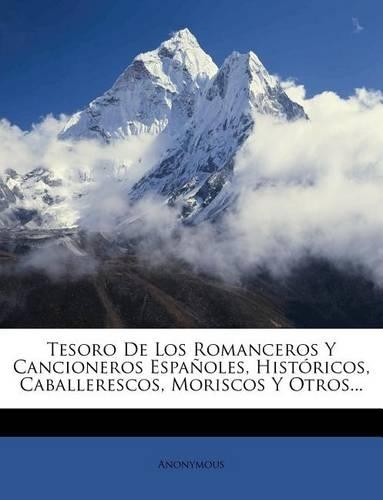 Tesoro De Los Romanceros Y Cancioneros Españoles, Históricos, Caballerescos, Moriscos Y Otros...