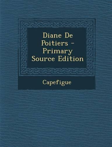 Diane de Poitiers - Primary Source Edition
