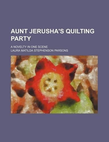 Aunt Jerusha's Quilting Party; A Novelty in One Scene