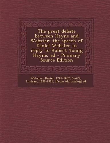 The Great Debate Between Hayne and Webster; The Speech of Daniel Webster in Reply to Robert Young Hayne, Ed
