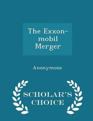 The Exxon-Mobil Merger - Scholar's Choice Edition