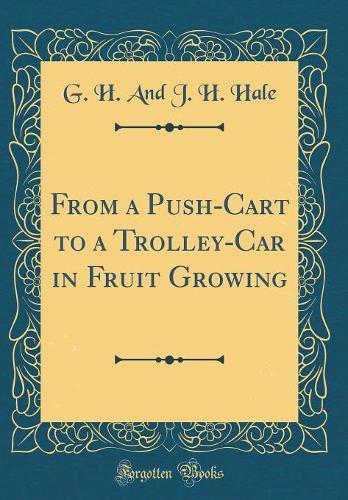From a Push-Cart to a Trolley-Car in Fruit Growing (Classic Reprint)