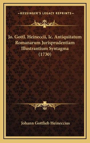 Jo. Gottl. Heineccii, Ic. Antiquitatum Romanarum Jurisprudentiam Illustrantium Syntagma (1730)