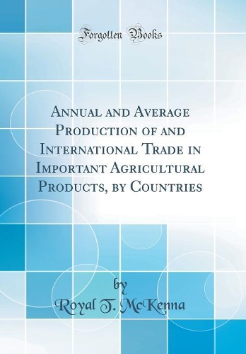 Annual and Average Production of and International Trade in Important Agricultural Products, by Countries (Classic Reprint)