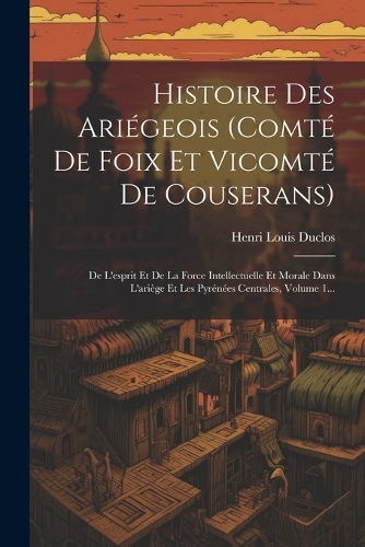 Histoire Des Ariégeois (comté De Foix Et Vicomté De Couserans)
