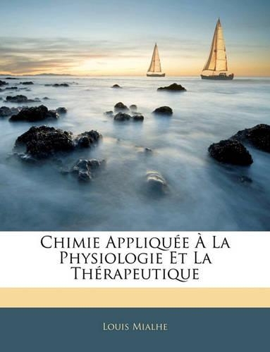 Chimie Appliquee a la Physiologie Et La Therapeutique
