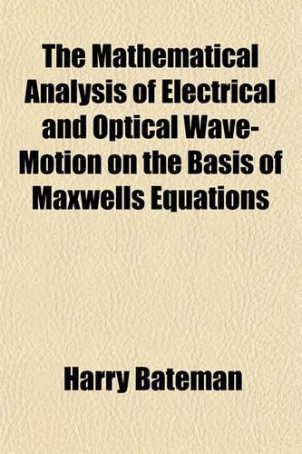 The Mathematical Analysis of Electrical and Optical Wave-Motion on the Basis of Maxwells Equations