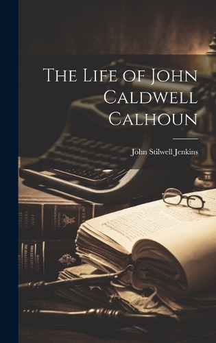 The Life of John Caldwell Calhoun