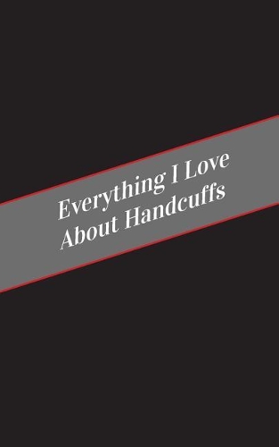Everything I Love About Handcuffs