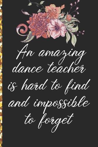 A Truly Amazing Dance Teacher Is Hard To Find, Difficult To Part With And Impossible To Forget