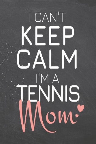 I Can't Keep Calm I'm a Tennis Mom