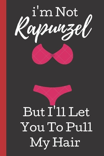 I'm Not Rapunzel But I'll Let You To Pull My Hair