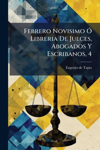 Febrero Novisimo Ó Libreria De Jueces, Abogados Y Escribanos, 4