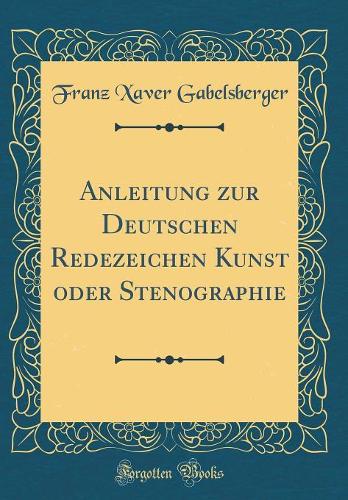 Anleitung Zur Deutschen Redezeichen Kunst Oder Stenographie (Classic Reprint)