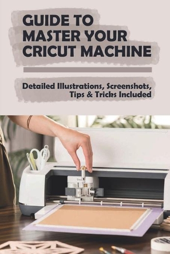 Guide To Master Your Cricut Machine