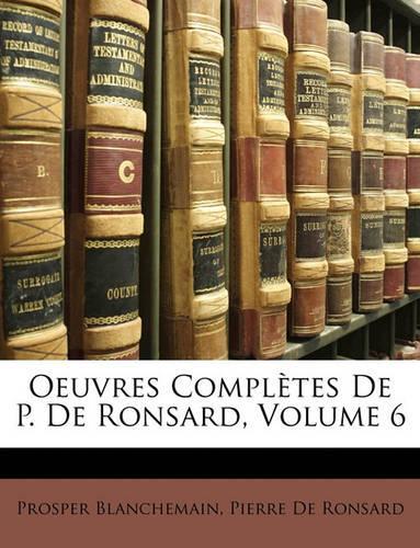 Oeuvres Complètes de P. de Ronsard, Volume 6