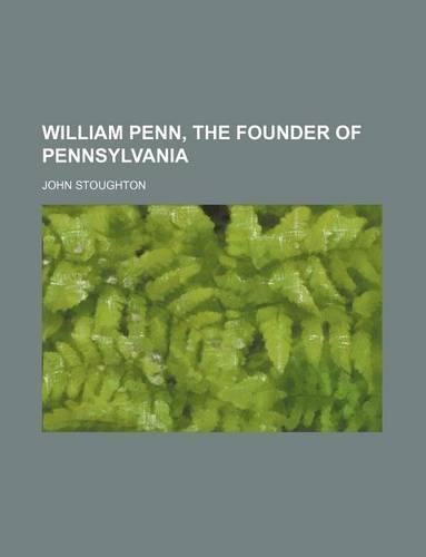 William Penn, the Founder of Pennsylvania