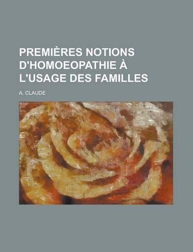 Premieres Notions D'Homoeopathie A L'Usage Des Familles