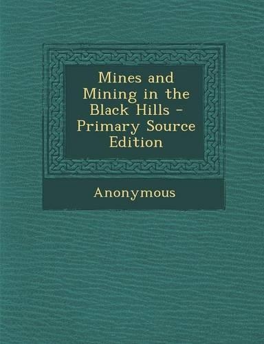 Mines and Mining in the Black Hills - Primary Source Edition