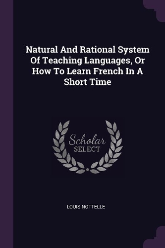 Natural And Rational System Of Teaching Languages, Or How To Learn French In A Short Time