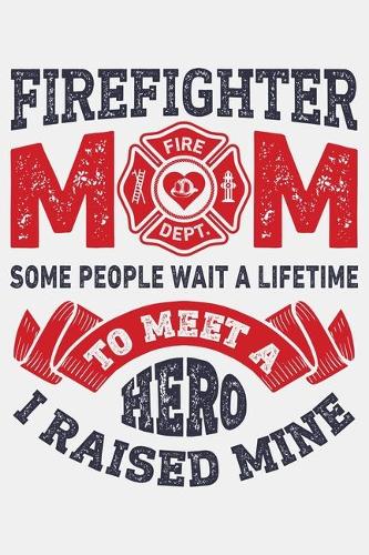 Firefighter Mom Some People Wait a Lifetime to Meet a Hero I Raised Mine