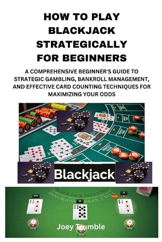 How to Play Blackjack Strategically for Beginners