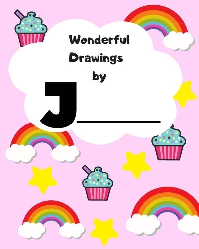 Wonderful Drawings By J_______: Sketchbook for girls, Blank paper for drawing and creative doodling, Cute rainbow, cupcake and stars 8X10 page 120