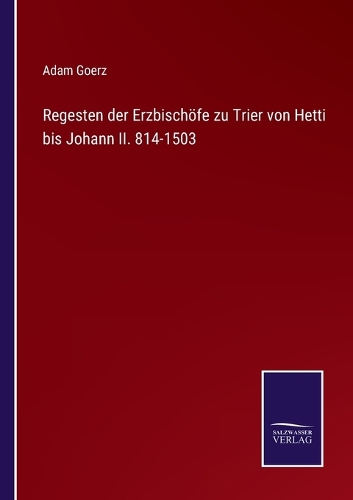 Regesten der Erzbischöfe zu Trier von Hetti bis Johann II. 814-1503