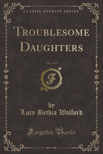 Troublesome Daughters, Vol. 2 of 3 (Classic Reprint)