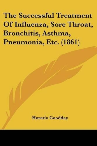 The Successful Treatment Of Influenza, Sore Throat, Bronchitis, Asthma, Pneumonia, Etc. (1861)