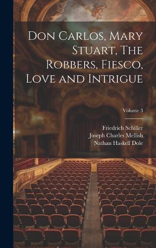 Don Carlos, Mary Stuart, The Robbers, Fiesco, Love and Intrigue; Volume 3