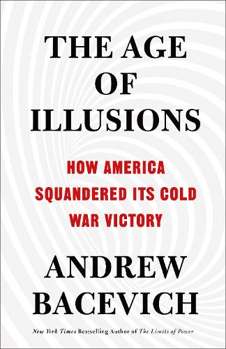 The Age of Illusions: How America Squandered Its Cold War Victory