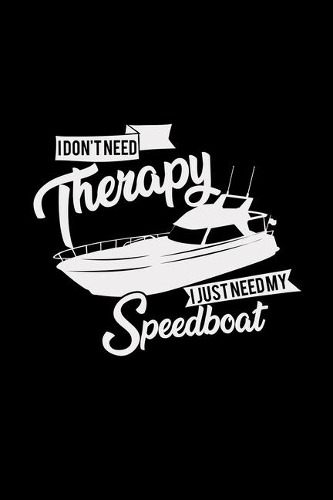 I don't need therapy I just need my speedboat